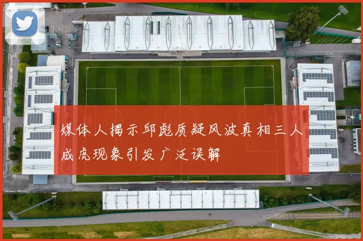 媒体人揭示邱彪质疑风波真相三人成虎现象引发广泛误解