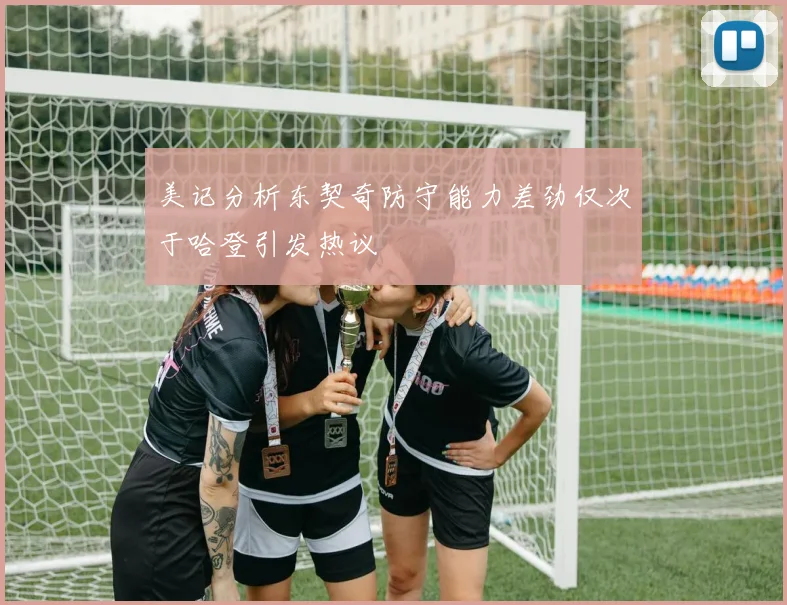 美记分析东契奇防守能力差劲仅次于哈登引发热议